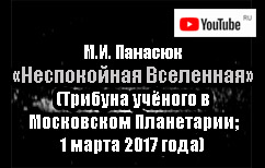 (открыть ссылку) М.И. Панасюк. "Неспокойная Вселенная" (видеолекция; Трибуна учёного в Московском Планетарии; 1 марта 2017 года)