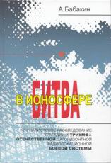 (открыть ссылку на скачивание файла в формате .djvu) А.Г. Бабакин. ""Битва в ионосфере. Журналистское расследование трагедии и триумфа отечественной загоризонтной радиолокационной боевой системы"" (г. Москва, Издательский дом "Цейхгауз"; 2008 год)