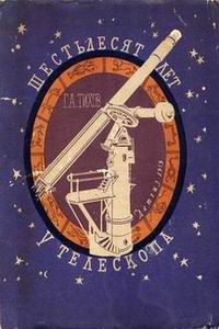 (открыл ссылку) Г.А. Тихов. "Шестьдесят лет у телескопа" (г. Москва; Детгиз; 1959 год; 160 стр.)